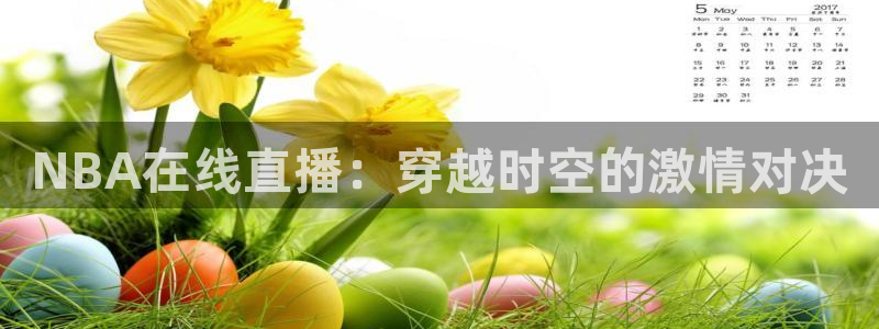 nba直播球神直播：NBA在线直播：穿越时空的激情对决